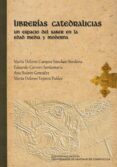 librerias catedralicias: un espacio del saber en la edad media y moderna-maria dolor campos sanchez-bordona-9788497736503 librerias catedralicias: un espacio del saber en la edad media y moderna-maria dolor campos sanchez-bordona-9788497736503