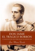 don jaime, el trágico borbón (ebook)-jose maria zavala-9788499704203 don jaime, el trágico borbón (ebook)-jose maria zavala-9788499704203
