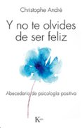 y no te olvides de ser feliz: abecedario de psicologia positiva-christophe andre-9788499884103 y no te olvides de ser feliz: abecedario de psicologia positiva-christophe andre-9788499884103