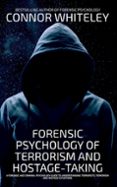 FORENSIC PSYCHOLOGY OF TERRORISM AND HOSTAGE-TAKING A FORENSIC AND CRIMINAL PSYCHOLOGY GUIDE TO UNDERSTANDING TERRORISTS, TERRORISM AND HOSTAGE SITUATIONS  (edición en inglés)