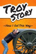 TROY STORY - HOW I GOT THIS WAY