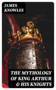 Descargas gratuitas de libros electrónicos griegos THE MYTHOLOGY OF KING ARTHUR & HIS KNIGHTS 8596547009313 de  MOBI en español