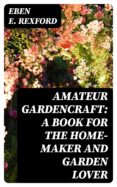 Descargar libros en línea nook AMATEUR GARDENCRAFT: A BOOK FOR THE HOME-MAKER AND GARDEN LOVER (Literatura española)