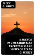 Descarga libros para iphone 3 A SKETCH OF THE CHRISTIAN EXPERIENCE AND VIEWS OF ELLEN G. WHITE de ELLEN G. WHITE