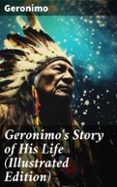 GERONIMO'S STORY OF HIS LIFE (ILLUSTRATED EDITION)  (edición en inglés)