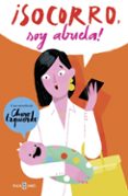 ¡socorro, soy abuela!: la historia de mi nieta, mi hija y la madre que me pario-charo izquierdo-9788401019913 ¡socorro, soy abuela!: la historia de mi nieta, mi hija y la madre que me pario-charo izquierdo-9788401019913