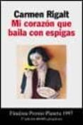 mi corazon que baila con espigas (finalsta premio planeta 1997)-carmen rigalt-9788408020813 mi corazon que baila con espigas (finalsta premio planeta 1997)-carmen rigalt-9788408020813