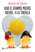 aquí le echamos muchos huevos... a la tortilla-carmen maria garcia de saura-9788408172413 aquí le echamos muchos huevos... a la tortilla-carmen maria garcia de saura-9788408172413
