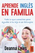 ingles en familia: todo lo que necesitas para ayudar a tu hijo a ser bilingüe-deanna lyles-9788416523313 ingles en familia: todo lo que necesitas para ayudar a tu hijo a ser bilingüe-deanna lyles-9788416523313