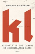 kl: historia de los campos de concentracion nazis-nikolaus wachsmann-9788416771813 kl: historia de los campos de concentracion nazis-nikolaus wachsmann-9788416771813