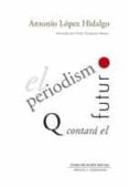 el periodismo que contara el futuro-antonio lopez hidalgo-9788417600013 el periodismo que contara el futuro-antonio lopez hidalgo-9788417600013