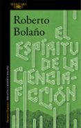 el espiritu de la ciencia-ficcion-roberto bolaño-9788420423913 el espiritu de la ciencia-ficcion-roberto bolaño-9788420423913
