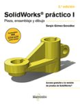 solidworks practico i: pieza, ensamblaje y dibujo-sergio gomez gonzalez-9788426718013 solidworks practico i: pieza, ensamblaje y dibujo-sergio gomez gonzalez-9788426718013