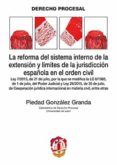 la reforma del sistema interno de la extensión y límites de la jurisdicción española en el orden civil-piedad gonzalez granda-9788429019513 la reforma del sistema interno de la extensión y límites de la jurisdicción española en el orden civil-piedad gonzalez granda-9788429019513