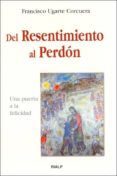 del resentimiento al perdon: una puerta a la felicidad-francisco ugarte corcuera-9788432134913 del resentimiento al perdon: una puerta a la felicidad-francisco ugarte corcuera-9788432134913