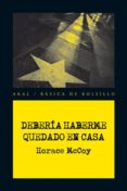 deberia haberme quedado en casa-horace mccoy-9788446028413 deberia haberme quedado en casa-horace mccoy-9788446028413