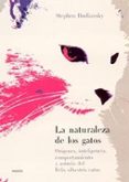 la naturaleza de los gatos: origenes, inteligencia, comportamient o y astucia del felis silvestris catus-stephen budiansky-9788449313813 la naturaleza de los gatos: origenes, inteligencia, comportamient o y astucia del felis silvestris catus-stephen budiansky-9788449313813