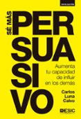 sé más persuasivo-carlos luna calvo-9788473569613 sé más persuasivo-carlos luna calvo-9788473569613