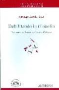 debilitando la filosofia: ensayos en honor a gianni vattimo-santiago zabala-9788476589113 debilitando la filosofia: ensayos en honor a gianni vattimo-santiago zabala-9788476589113