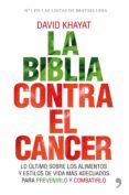 (pe) la biblia contra el cancer: lo ultimo sobre los alimentos y estilos de vida mas adecuados para prevenirlo y combatirlo-david khayat-9788484609513 (pe) la biblia contra el cancer: lo ultimo sobre los alimentos y estilos de vida mas adecuados para prevenirlo y combatirlo-david khayat-9788484609513