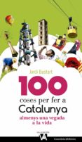100 coses per fer a catalunya almenys una vegada a la vida-jordi bastart-9788490344613 100 coses per fer a catalunya almenys una vegada a la vida-jordi bastart-9788490344613