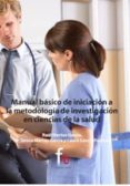 manual basico de iniciacion a la metodologia de investigacion en ciencias de la salud-raul martos garcia-maria teresa martos garcia-laura garcia pacheco-9788490512913 manual basico de iniciacion a la metodologia de investigacion en ciencias de la salud-raul martos garcia-maria teresa martos garcia-laura garcia pacheco-9788490512913