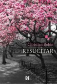 resucitar-christian bobin-9788490551813 resucitar-christian bobin-9788490551813