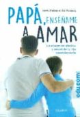 papa, enseñame a amar: educacion afectiva y sexual de tu hijo adolescente-ines pelissie du rausas-9788490612613 papa, enseñame a amar: educacion afectiva y sexual de tu hijo adolescente-ines pelissie du rausas-9788490612613