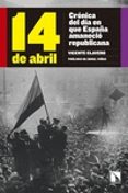 14 de abril: cronica del dia en que españa amanecio republicana-vicente clavero-9788490970713 14 de abril: cronica del dia en que españa amanecio republicana-vicente clavero-9788490970713