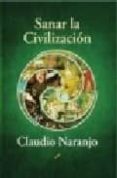 sanar la civilizacion-claudio naranjo-9788495496713 sanar la civilizacion-claudio naranjo-9788495496713