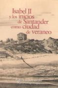 isabel ii y los inicios de santander como ciudad de veraneo-pedro casado cimiano-mario crespo lopez-9788496042513 isabel ii y los inicios de santander como ciudad de veraneo-pedro casado cimiano-mario crespo lopez-9788496042513