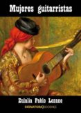 mujeres guitarristas-eulalia pablo lozano-9788496210813 mujeres guitarristas-eulalia pablo lozano-9788496210813