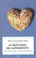 la inutilidad del sufrimiento: claves para aprender a vivir de ma nera positiva-maria jesus alava reyes-9788497342513 la inutilidad del sufrimiento: claves para aprender a vivir de ma nera positiva-maria jesus alava reyes-9788497342513