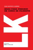 ideas para presidir un curso de filosofia-juan bautista alberdi-9788498163513 ideas para presidir un curso de filosofia-juan bautista alberdi-9788498163513