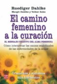 el camino femenino a la curacion: el mensaje curativo del alma fe menina: como interpretar las causas espirituales de las enfermedades de la mujer-margit dahlke-9788499170213 el camino femenino a la curacion: el mensaje curativo del alma fe menina: como interpretar las causas espirituales de las enfermedades de la mujer-margit dahlke-9788499170213