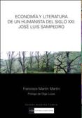 economia y literatura de un humanista del siglo xxi: jose luis sa mpedro-francisco martin martin-9788499380513 economia y literatura de un humanista del siglo xxi: jose luis sa mpedro-francisco martin martin-9788499380513