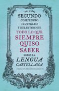 segundo compendio ilustrado y deleitoso de todo lo que siempre quiso saber sobre la lengua castellana-9788499926513 segundo compendio ilustrado y deleitoso de todo lo que siempre quiso saber sobre la lengua castellana-9788499926513