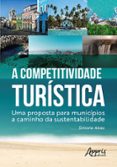 Libro pdf descarga gratuita A COMPETITIVIDADE TURÍSTICA: UMA PROPOSTA PARA MUNICÍPIOS A CAMINHO DA SUSTENTABILIDADE  (edición en portugués) de SIMONE ALVES 9788547343613