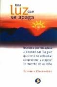 una luz que se apaga: una obra que nos ayuda a encontrar la paz q ue viene de enfrentar, comprender y aceptar la muerte de un niño-elisabeth kubler-ross-9789688600313 una luz que se apaga: una obra que nos ayuda a encontrar la paz q ue viene de enfrentar, comprender y aceptar la muerte de un niño-elisabeth kubler-ross-9789688600313