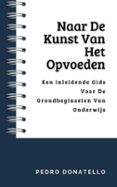 NAAR DE KUNST VAN HET OPVOEDEN: EEN INLEIDENDE GIDS VOOR DE GRONDBEGINSELEN VAN ONDERWIJS