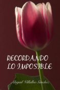 recordando lo imposible (ebook)-abigail villalba sanchez-9781505448023 recordando lo imposible (ebook)-abigail villalba sanchez-9781505448023