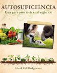 autosuficiencia: una guía para vivir en el siglo xxi-alan bridgewater-gill bridgewater-9788415053323 autosuficiencia: una guía para vivir en el siglo xxi-alan bridgewater-gill bridgewater-9788415053323