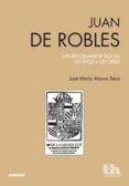 juan de robles, un reformador social en epoca de crisis-jose maria alonso seco-9788415442523 juan de robles, un reformador social en epoca de crisis-jose maria alonso seco-9788415442523