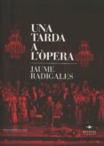una tarda a l´opera-jaume radigales-9788415663423 una tarda a l´opera-jaume radigales-9788415663423