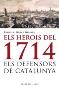 els herois de 1714. els defensors de catalunya-francesc serra-9788415711223 els herois de 1714. els defensors de catalunya-francesc serra-9788415711223