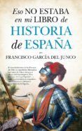 eso no estaba en mi libro de historia de españa (ebook)-francisco garcia del junco-9788416776023 eso no estaba en mi libro de historia de españa (ebook)-francisco garcia del junco-9788416776023