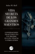 Libros en descarga gratuita. VIDA SECRETA DE LOS GRANDES MAESTROS (Literatura española) de ARTHUR M. ABELL