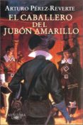 el caballero del jubon amarillo (serie capitan alatriste 5)-arturo perez-reverte-9788420469423 el caballero del jubon amarillo (serie capitan alatriste 5)-arturo perez-reverte-9788420469423