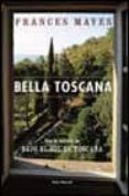 bella toscana: la dulce vida en italia-frances mayes-9788432296123 bella toscana: la dulce vida en italia-frances mayes-9788432296123
