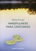 Descargar libros electrónicos gratis de Android MINDFULNESS PARA CRISTIANOS 9788433039323 de RAFAEL PARDO FERNÁNDEZ